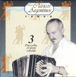 Los clásicos argentinos: Tango, volumen 3: Piazzolla, el gran rebelde