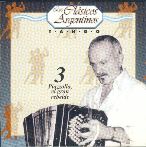 Los clásicos argentinos: Tango, volumen 3: Piazzolla, el gran rebelde