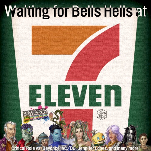 Waiting for Bells Hells at 7–11 (Critical Role vs. AC/DC, Beyoncé, Jennifer Lopez + More)