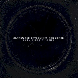 Clockwork Determines Our Order (сoil circuit remix)