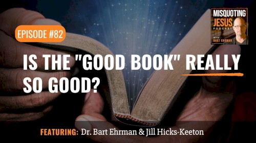 Misquoting Jesus with Bart Ehrman #82, “Is the "Good Book" Really So Good?”