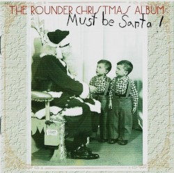 Must Be Santa! The Rounder Christmas Album