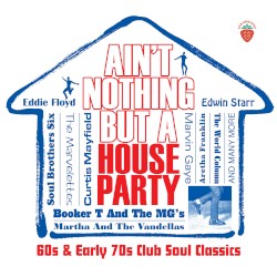 Ain’t Nothing But a House Party: 60s & Early 70s Club Soul Classics