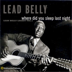 Where Did You Sleep Last Night: Lead Belly Legacy, Vol. 1