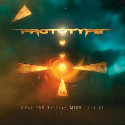 What You Believe Might Not Be: The Best of Prototype