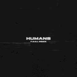HUMANS (F.O.O.L remix)