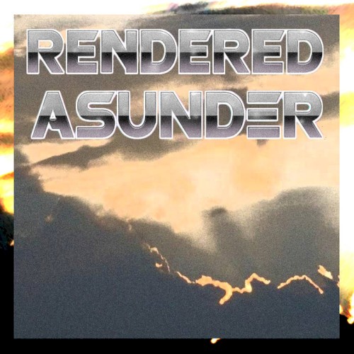 Rendered Asunder