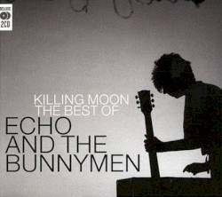Killing Moon: The Best of Echo and the Bunnymen