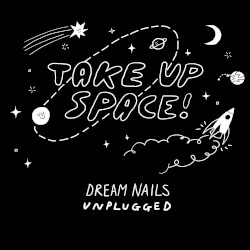 Take Up Space! Dream Nails Unplugged