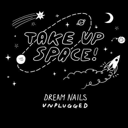 Take Up Space! Dream Nails Unplugged