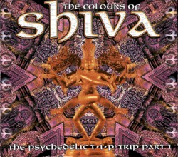 The Colours of Shiva: The Psychedelic T.I.P.-Trip Part 1