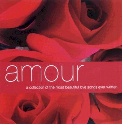 Amour - A Collection of the Most Beautiful Love Songs Ever Written