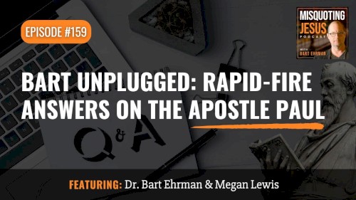 Misquoting Jesus with Bart Ehrman #159, “Bart Unplugged: Rapid-Fire Answers on the Apostle Paul”