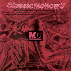 Classic Mellow 3: Definitive Mellow Mastercuts, Volume 3