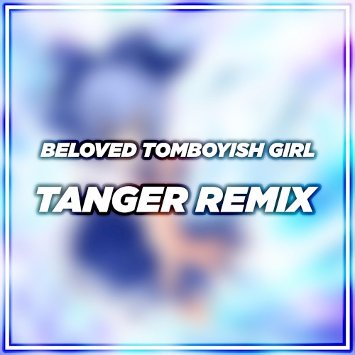 Beloved Tomboyish Girl - (Tanger Remix)