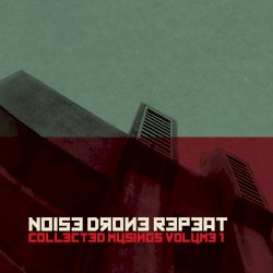 Noise Drone Repeat - Collected Musings Volume 1