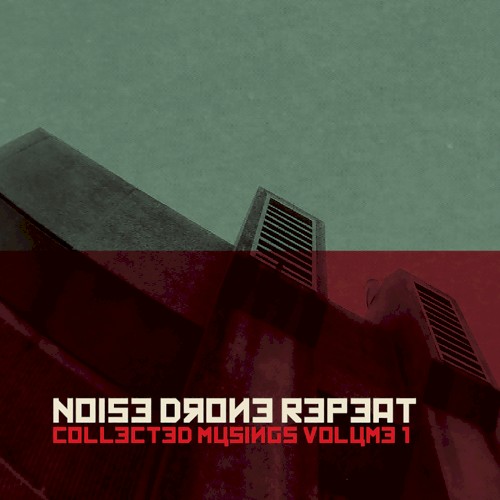 Noise Drone Repeat - Collected Musings Volume 1