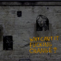 WHY CANT IT FUCKING CHANGE?