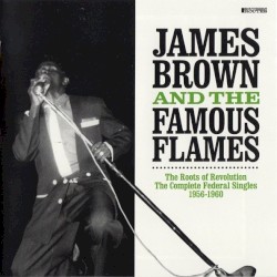 The Roots of Revolution: The Complete Federal Singles 1956-1960