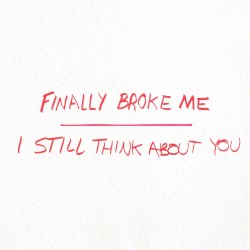 Finally Broke Me / I Still Think About You