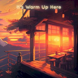 It’s Warm Up Here