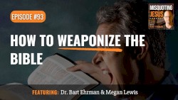 Misquoting Jesus with Bart Ehrman #93, “How to Weaponize the Bible.”