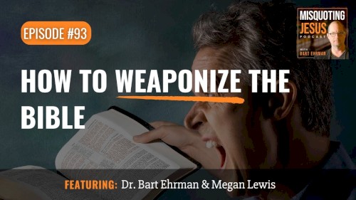 Misquoting Jesus with Bart Ehrman #93, “How to Weaponize the Bible.”