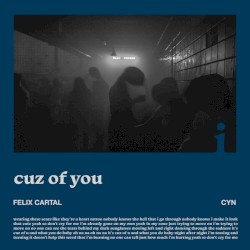 cuz of you