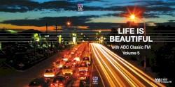Life is Beautiful with ABC Classic FM Volume 5