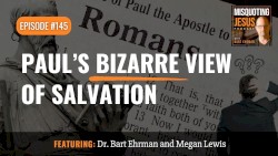 Misquoting Jesus with Bart Ehrman #145, “Paul's Bizarre Views on Salvation: Exploring the Apostle's Confusing Explanations”