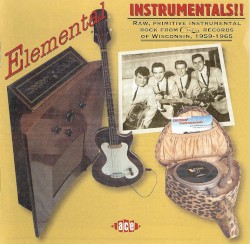 Elemental Instrumentals! Raw Primitive Instrumentals Rock From Cuca Records of Wisconsin, 1959-1965