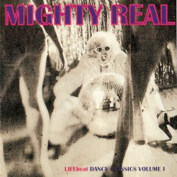 Mighty Real: Lifebeat Dance Classics, Volume I