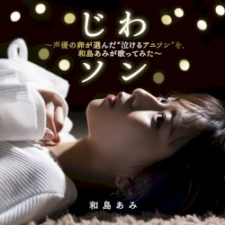 じわソン ~声優の卵が選んだ“泣けるアニソン”を、和島あみが歌ってみた~