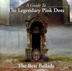 A Guide to The Legendary Pink Dots, Vol. 1: The Best Ballads