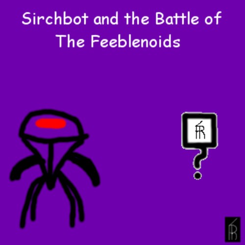 Sirchbot and the Battle of The Feeblenoids