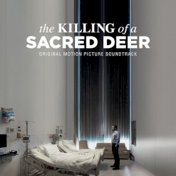 The Killing of a Sacred Deer: Original Motion Picture Soundtrack
