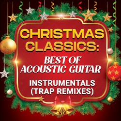 Christmas Classics: Best of Acoustic Guitar Instrumentals (Trap Remixes)