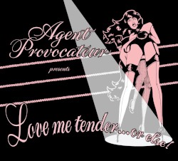 Agent Provocateur Presents: Love Me Tender… or Else!
