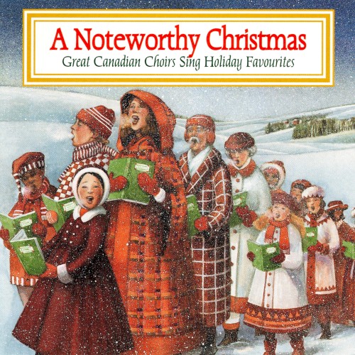 A Noteworthy Christmas: Great Canadian Choirs Sing Holiday Favourites