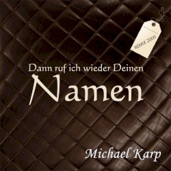 Dann ruf ich wieder deinen Namen