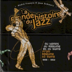 La grande histoire du jazz: Au temps du ragtime et du swing / From Ragtime to Swing, 1898-1952