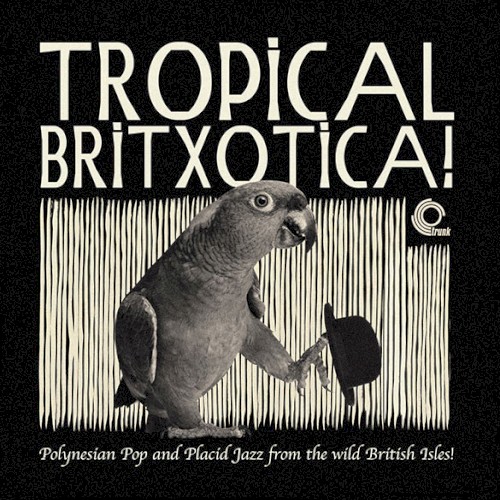 Tropical Britxotica! - Polynesian Pop and Placid Jazz from The Wild British Isles!