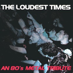 The Loudest Time: An 80s Metal Tribute