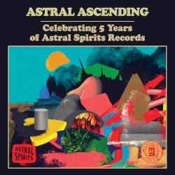 Astral Ascending: Celebrating 5 Years of Astral Spirits Records
