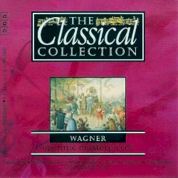 The Classical Collection 37: Wagner: Operatic Masterpieces