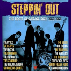 Steppin’ Out: The Roots of Garage Rock 1963–1965