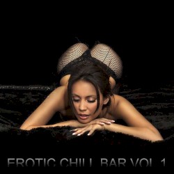 Erotic Chill Bar, Vol. 1 (Sexy Lounge and Chill Out Explosion)