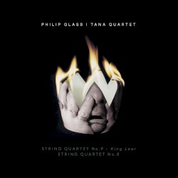 Philip Glass: String Quartet No. 9, "King Lear" & String Quartet No. 8