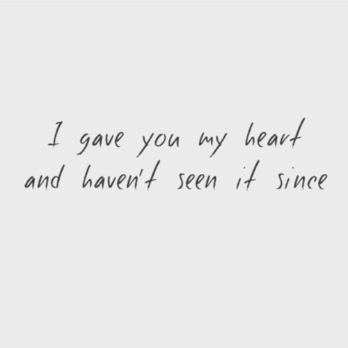 I Gave You My Heart And Haven't Seen It Since