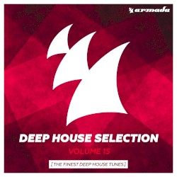 Deep House Selection, Volume 15: The Finest Deep House Tunes